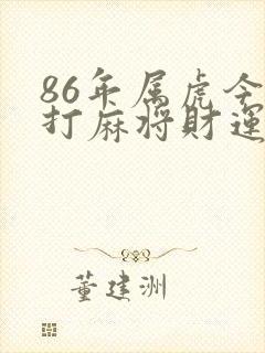 86年属虎今日打麻将财运怎样