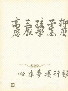 高三孩子抑郁焦虑厌学怎么办