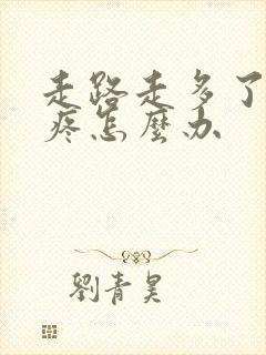 走路走多了脚板疼怎么办封面