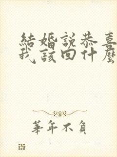 结婚说恭喜恭喜我该回什么