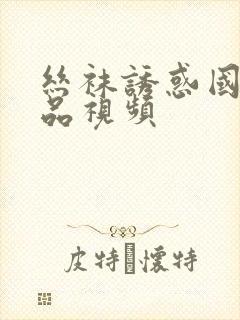 丝袜诱惑国产精品视频