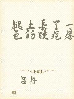 腿上长了一个黑色的硬疙瘩