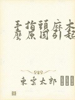 手指头麻木是什么原因引起的,怎么治疗