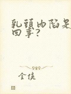 乳头内陷是怎么回事?