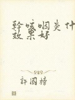 干咳咽炎什么药效果好