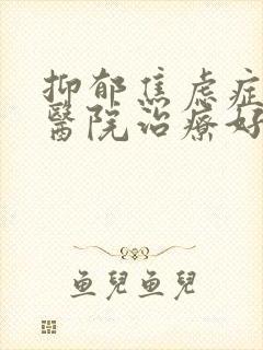 抑郁焦虑症哪个医院治疗好