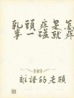 乳头疼是怎么回事一碰就疼是怀孕了吗