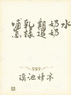 哺乳期奶水不足怎样追奶