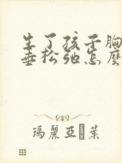 生了孩子胸部下垂松弛怎么调整