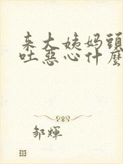 来大姨妈头痛想吐恶心什么原因