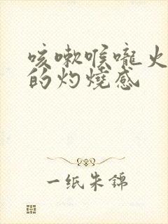 咳嗽喉咙火辣辣的灼烧感