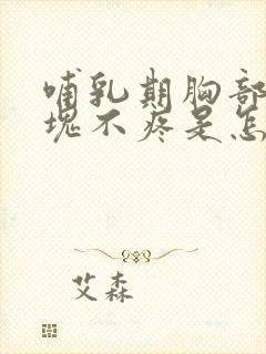 哺乳期胸部有硬块不疼是怎么回事封面