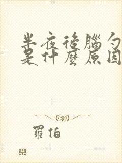 半夜后脑勺疼醒是什么原因引起的