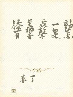 膝盖疼一动里面有响声是怎么回事封面