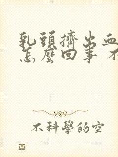 乳头挤出血水是怎么回事 不疼