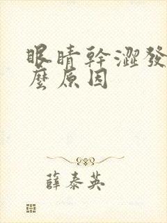 眼睛干涩发胀什么原因