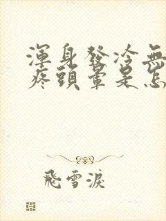 浑身发冷无力头疼头晕是怎么回事