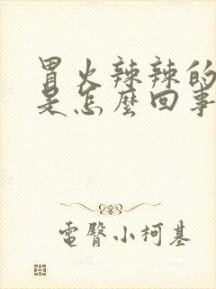 胃火辣辣的烧心是怎么回事