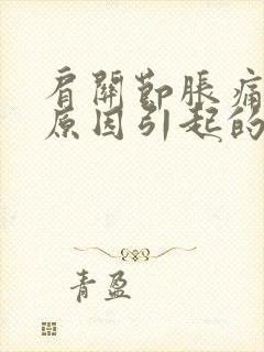 肩关节胀痛什么原因引起的