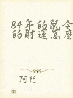 84年的鼠今年的财运怎么样