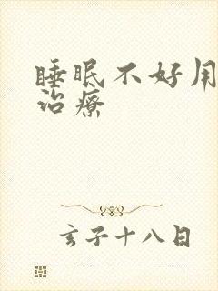 睡眠不好用什么治疗