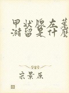 甲状腺左叶胶质潴留是什么意思