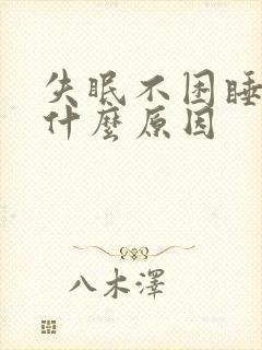 失眠不困睡不着什么原因