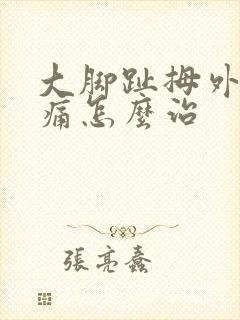 大脚趾拇外翻疼痛怎么治