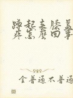 蹲起来膝盖后面疼怎么回事