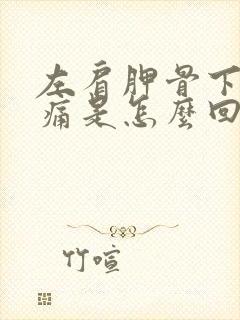 左肩胛骨下方疼痛是怎么回事