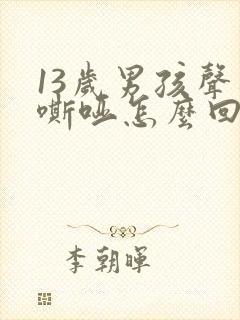 13岁男孩声音嘶哑怎么回事