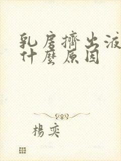 乳房挤出液体是什么原因