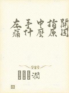 左手中指关节肿痛什么原因引起的