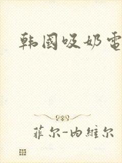 韩国吸奶电影