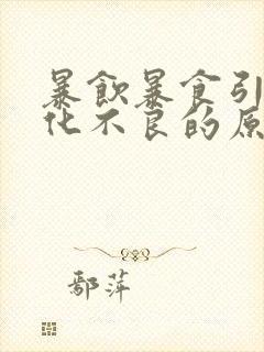 暴饮暴食引起消化不良的原因