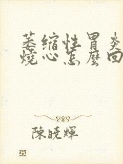 萎缩性胃炎经常烧心怎么回事