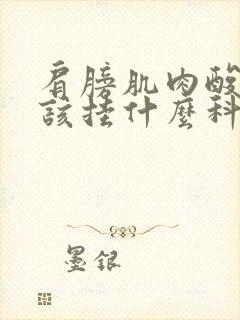 肩膀肌肉酸痛应该挂什么科