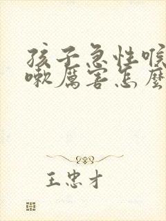 孩子急性喉炎咳嗽厉害怎么办