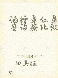 酒糟鼻红鼻子怎么治疗比较有效