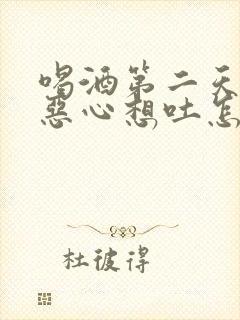 喝酒第二天头晕恶心想吐怎样缓解