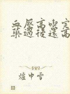 血压高吃完降压药过后还高