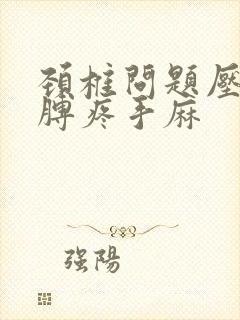 颈椎问题压迫胳膊疼手麻