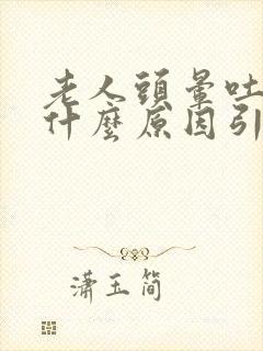 老人头晕吐了是什么原因引起的