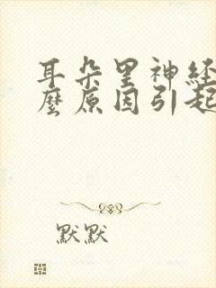 耳朵里神经痛什么原因引起的