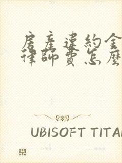 房产违约金官司律师费怎么收封面