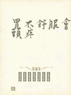 胃不舒服会引起头疼