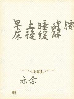 早上睡醒腰痛起床后缓解