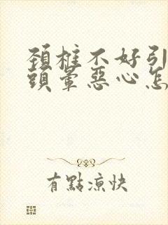 颈椎不好引起的头晕恶心怎么办