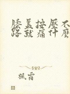 膝盖按压不痛走路就痛什么原因呢