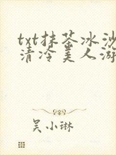 txt抹茶冰沙清冷美人游戏阅读